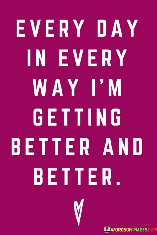 Evey-Day-In-Every-Way-Im-Getting-Better-And-Better-Quotes.jpeg
