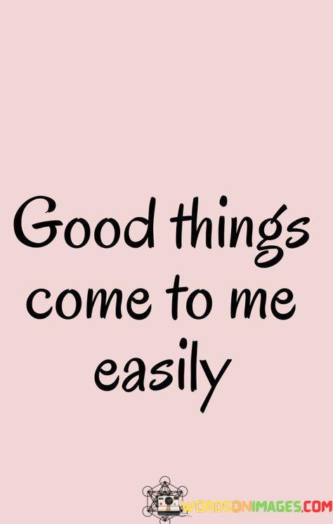Good-Things-Come-To-Me-Easily-Quotes.jpeg
