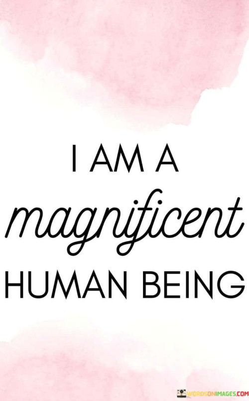 I-Am-A-Magnificent-Human-Being-Quotes.jpeg