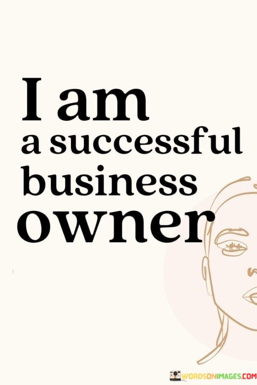 It underscores self-identity. The phrase suggests that the individual identifies themselves as a successful business owner, conveying a sense of accomplishment and authority.

The statement underscores the concept of achievement. It implies that the individual has reached a level of success in their business endeavors. This sentiment encourages a positive self-image and a sense of empowerment.

In essence, this phrase encapsulates the idea that the individual asserts their identity as a successful business owner. It reflects the importance of self-recognition and the pride that comes from realizing entrepreneurial accomplishments.