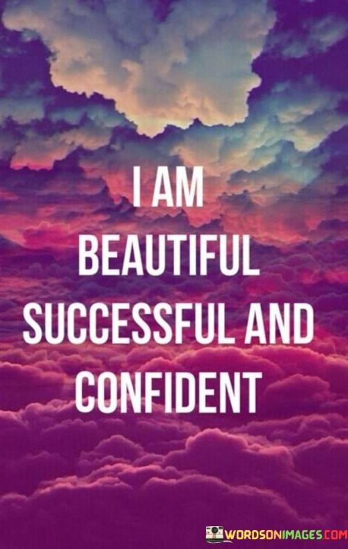 This self-affirmation highlights a positive self-perception encompassing beauty, success, and confidence. It underscores self-assurance. The phrase suggests that the individual believes in their qualities of beauty, success, and confidence. It reflects a strong self-esteem.

The statement underscores the concept of self-identity. It implies that the individual identifies themselves as possessing these positive attributes. This sentiment encourages self-empowerment and positivity.

In essence, this phrase encapsulates the idea that the individual affirms their qualities of beauty, success, and confidence. It reflects the importance of fostering a positive self-image and embracing one's strengths and accomplishments.