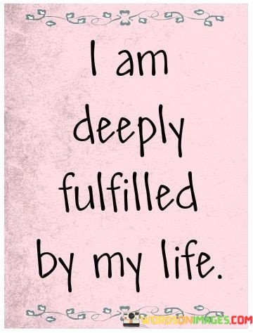 I-Am-Deeply-Fulfilled-By-My-Life-Quotes.jpeg