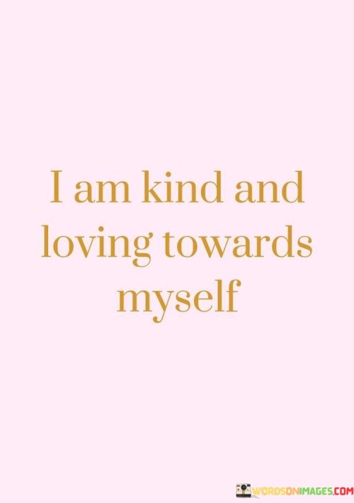 I Am Kind And Loving Towards Myself Quotes