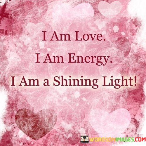 I-Am-Love-I-Am-Energy-I-Am-Shining-Light-Quotes.jpeg