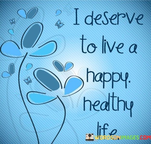 I-Deserve-To-Live-A-Happy-Healthy-Life-Quotes.jpeg