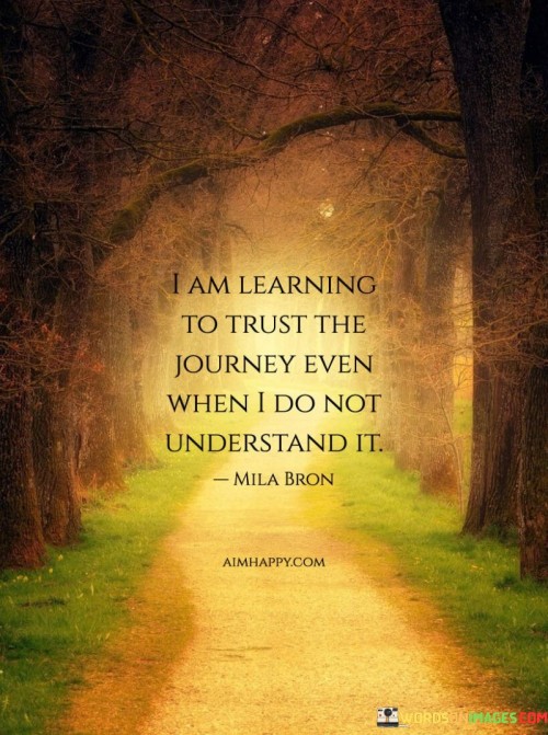 I Learning To Trust The Journey Even When I Do Not Understand Quotes
