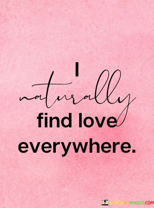 I-Naturally-Find-Love-Everywhere-Quotes.jpeg