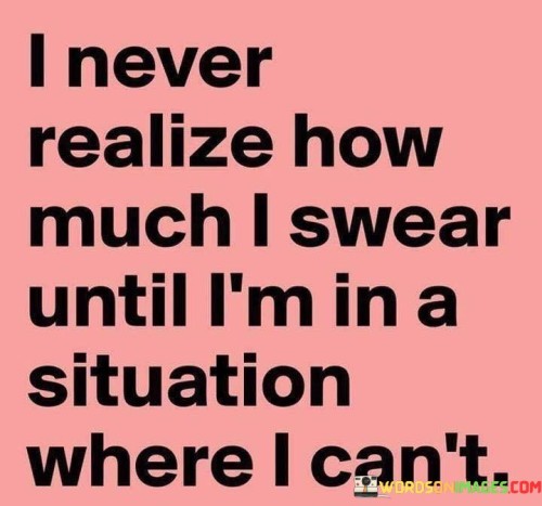 I-Never-Realize-How-Much-I-Swear-Until-Im-In-Quotes.jpeg