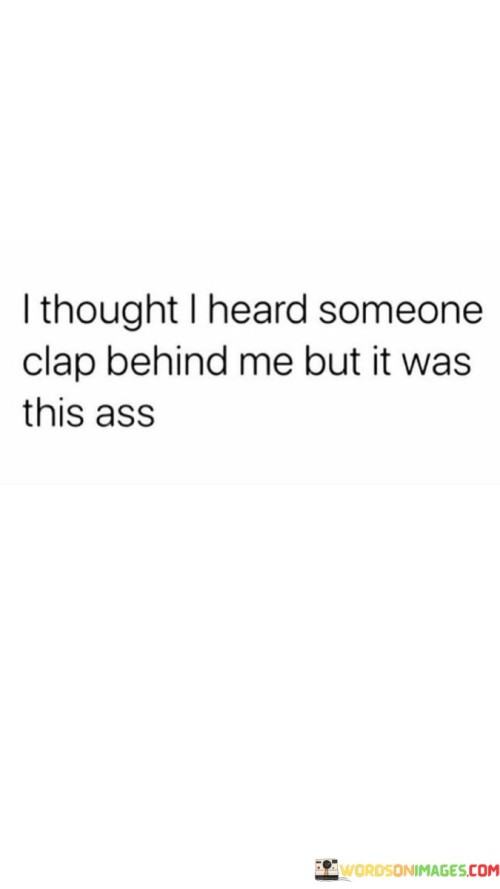 I-Thought-I-Heard-Someone-Clap-Behind-Me-But-Quotes.jpeg