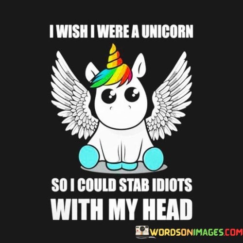I-Wish-I-Were-A-Unicorn-So-I-Could-Stab-Idiots-Quotes.jpeg