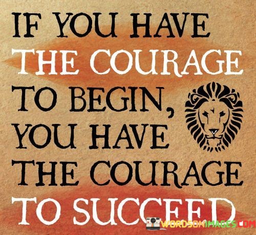 If-You-Have-The-Courage-To-Begin-You-Have-Quotes4514961544694ecf.jpeg