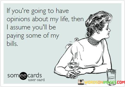 If-Youre-Going-To-Have-Opnions-About-My-Life-Quotes.jpeg