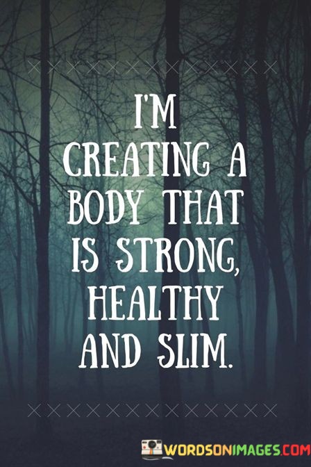 Im-Creating-A-Body-That-Is-Strong-Healthy-And-Slim-Quotes.jpeg