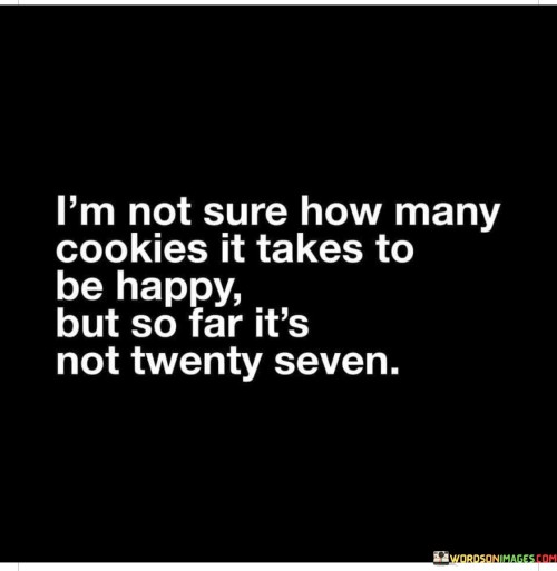 Im-Not-Sure-How-Many-Cookies-It-Takes-To-Be-Happy-Quotes.jpeg