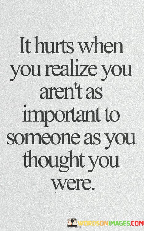 It-Hurts-When-You-Realize-You-Arent-As-Important-Someone-As-You-Thought-You-Were-Quotes.jpeg