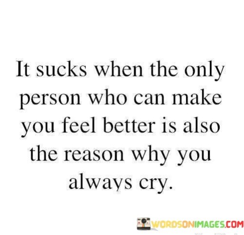 The quote captures the paradoxical nature of a relationship. "Only person who makes you feel better" signifies solace. "Also the reason why you always cry" implies the source of distress. The quote conveys the emotional turmoil of relying on someone who brings both comfort and pain.

The quote underscores the complexity of emotions in the relationship. It highlights the dichotomy of finding solace and encountering distress in the same person. "Always cry" reflects the ongoing emotional turmoil caused by this connection.

In essence, the quote speaks to the ambivalence of a relationship that brings both comfort and sadness. It emphasizes the difficulty of navigating a connection that provides solace while also being a source of emotional distress. The quote captures the intricate interplay of emotions in such a complex relationship.