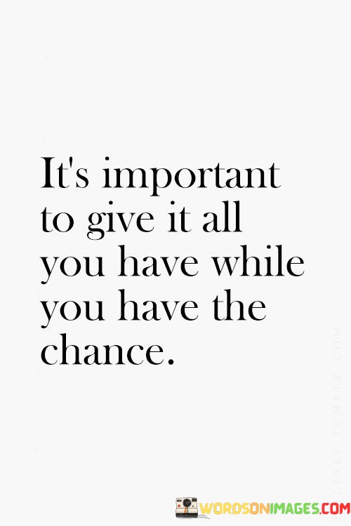 Its-Important-To-Give-It-All-You-Have-While-You-Quotes.jpeg
