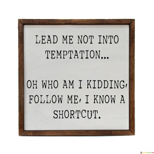 Lead Me Not Into Temptation Oh Who Am I Kidding Quotes