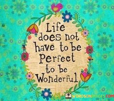 Life-Does-Not-Have-To-Be-Perfect-To-Be-Wonderful-Quotes.jpeg