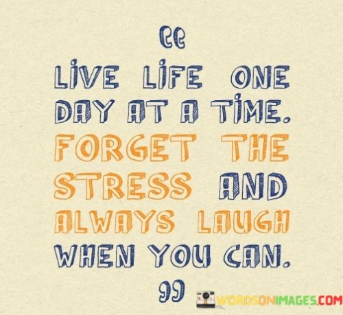 Live-Life-One-Day-At-A-Time-Forget-The-Stress-Quotes.jpeg