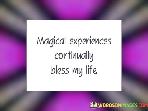 Magical-Experiences-Continnally-Bless-My-Life-Quotes.jpeg