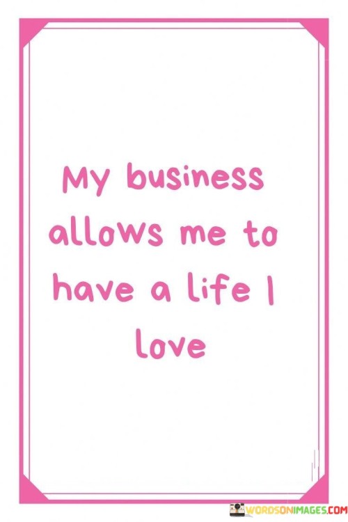 My-Business-Allows-Me-To-Have-A-Life-I-Love-Quotes.jpeg