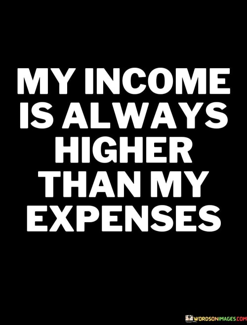 My-Income-Is-Always-Higher-Than-My-Expenses-Quotes.jpeg