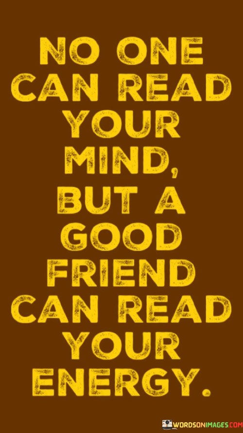 No One Can Read Your Mind But A Good Friend Quotes