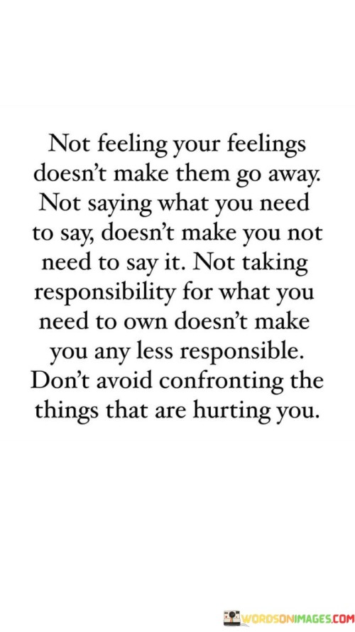 Not-Feeling-Your-Feelings-Doesnt-Make-Them-Go-Away-Quotes.jpeg