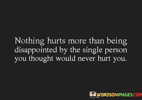 Nothing-Hurts-More-Than-Being-Disappointed-By-The-Single-Person-You-Thought-Quotes.jpeg