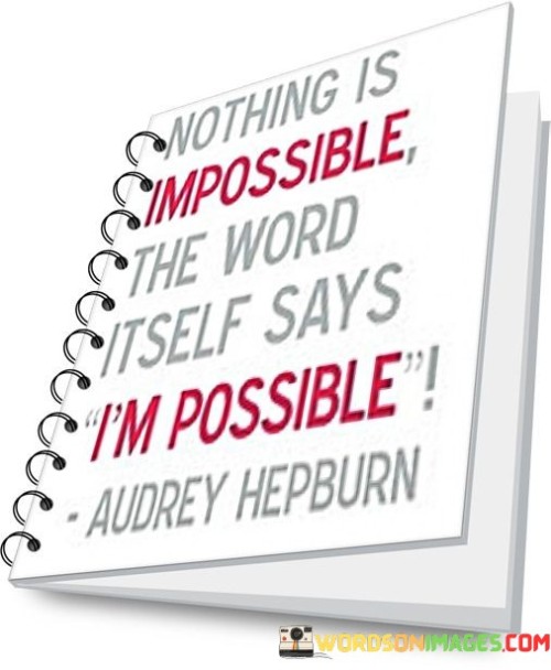 Nothing-Is-Impossible-The-Word-Itself-Says-Im-Possible-Quotes.jpeg