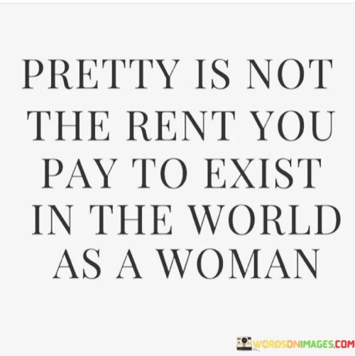 Pretty-Is-Not-The-Rent-You-Pay-To-Exist-In-The-World-As-A-Woman-Quotes.jpeg