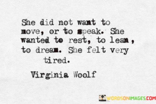 She-Did-Not-Want-To-Move-Or-To-Speak-She-Wanted-To-Rest-To-Lean-To-Dream-She-Felt-Very-Tired-Quotes.jpeg