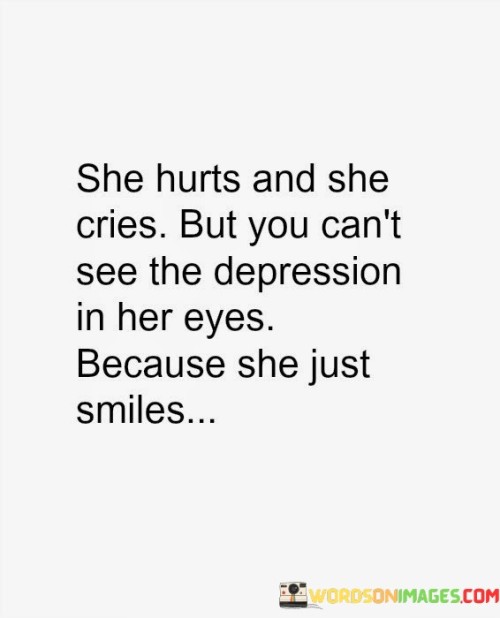 She Hurts And She Cries But You Can't See The Depression In Her Eyes Quotes