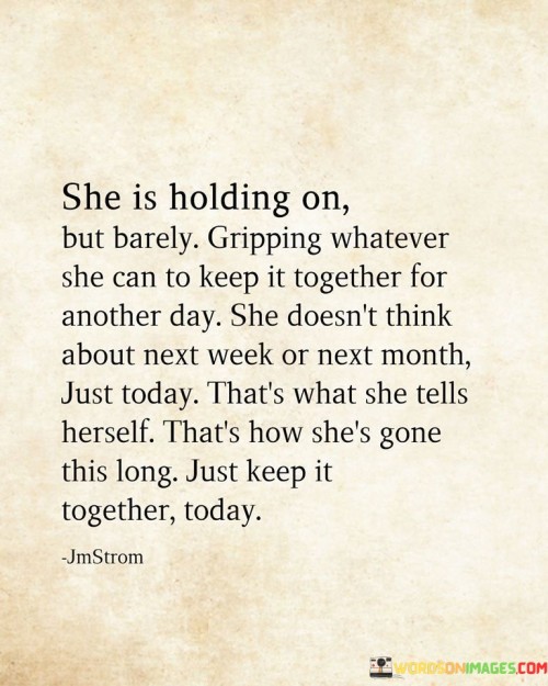 She-Is-Holding-On-But-Barely-Gripping-Whatever-She-Can-To-Keep-It-Together-Quotes.jpeg