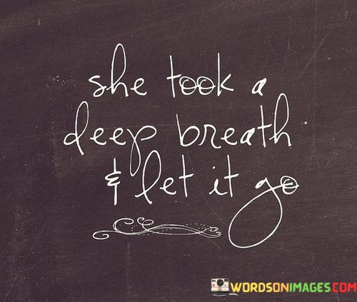 She-Took-A-Deep-Breath-And-Let-It-Go-Quotes.jpeg