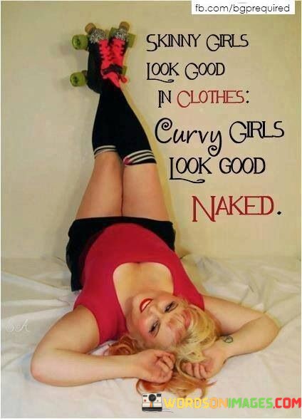 Skinny-Girls-Look-Good-In-Clothes-Curvy-Girls-Look-Good-Naked-Quotes.jpeg