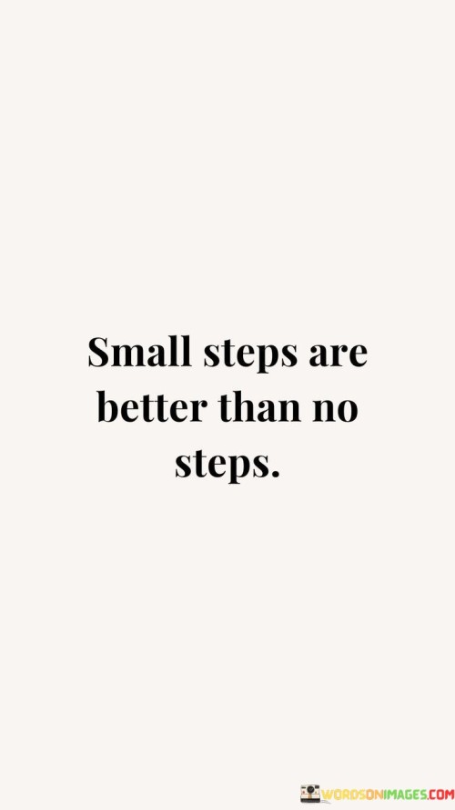 Small-Steps-Are-Better-Than-No-Steps-Quotes.jpeg