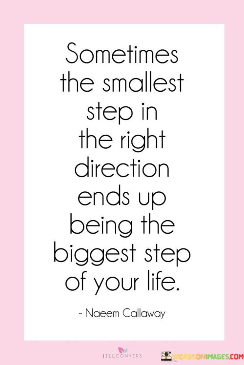 Sometimes-The-Smallest-Step-In-The-Right-Direction-Quotes.jpeg