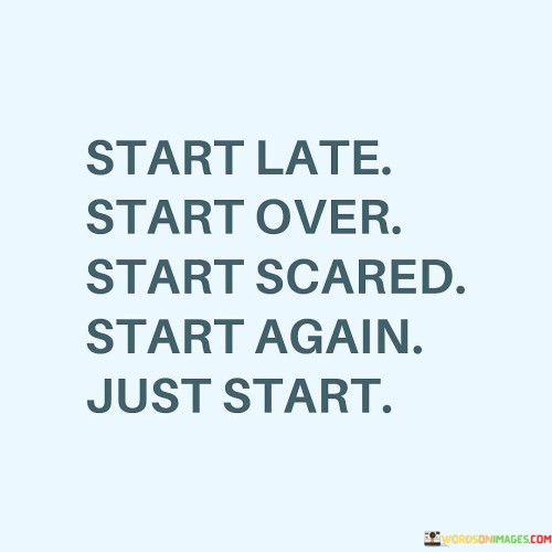 Start-Late-Start-Over-Start-Scared-Start-Again-Quotes.jpeg