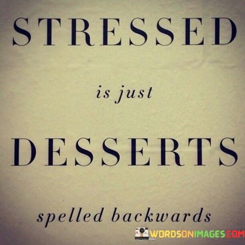 Streesed-Is-Just-Desserts-Spelled-Backwards-Quotes.jpeg