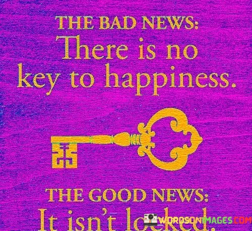 The-Bad-News-There-Is-No-Key-To-Happiness-Quotes.jpeg