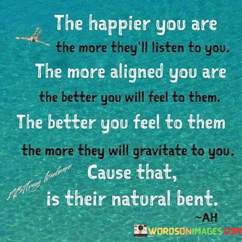 The-Happier-You-Are-The-More-Theyll-Listen-To-You-Quotes.jpeg