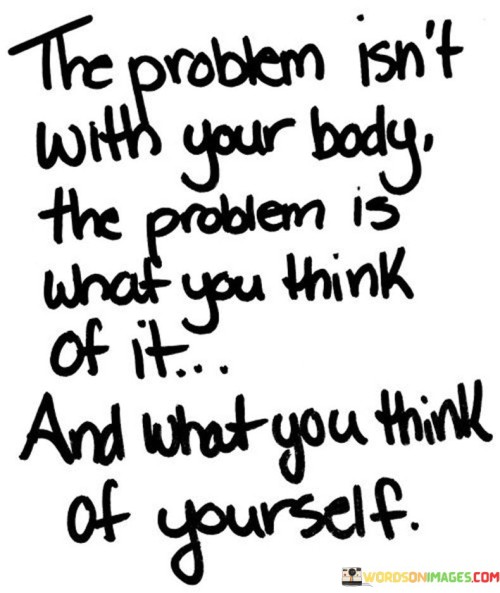 The-Problem-Isnt-With-Your-Body-The-Problem-Quotes.jpeg