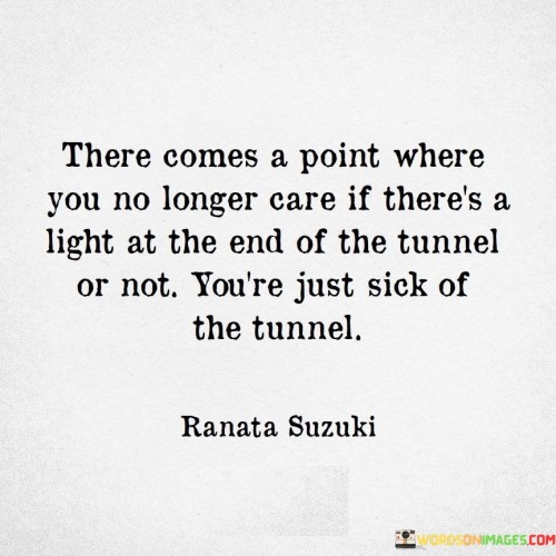 There Comes A Point Where You No Longer Care If There's A Light At The End Quotes