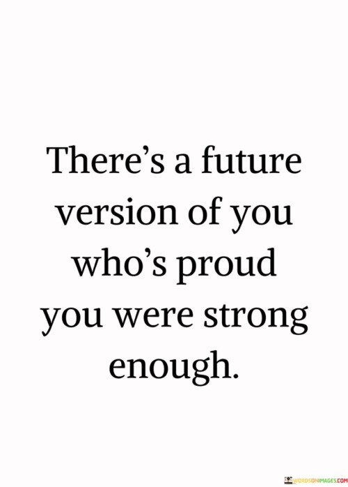 Theres-A-Future-Version-Of-You-Whos-Proud-You-Were-Strong-Quotes.jpeg