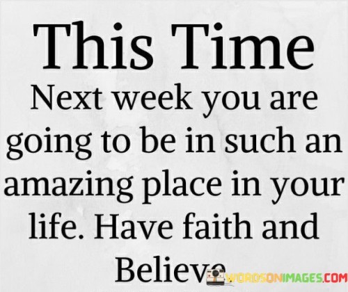 This hopeful affirmation suggests a positive shift in circumstances and encourages trust in the journey of personal growth.

The phrase conveys optimism and anticipation. It implies that positive change is on the horizon.

In essence, the quote serves as a source of inspiration and motivation. It encourages individuals to maintain faith in their potential and the possibilities that lie ahead. By embracing this perspective, one can approach challenges with a positive mindset and work towards creating a brighter and more fulfilling future.