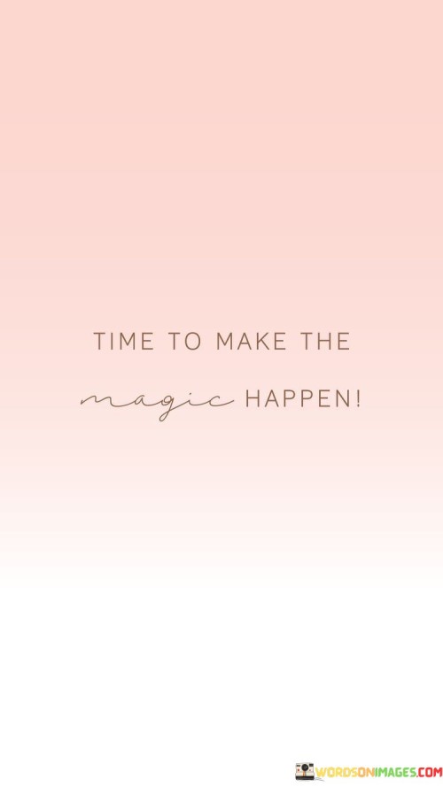 This succinct phrase signifies the moment to take action and create something extraordinary.

The expression conveys a sense of urgency and empowerment. It implies that the present is the opportune time to manifest desired outcomes.

In essence, the quote serves as a call to seize the moment and transform aspirations into reality. It encourages individuals to embrace their potential and actively pursue their goals, knowing that the time to initiate positive change is now. By adopting this perspective, one can channel their energy and efforts towards making their aspirations come true.