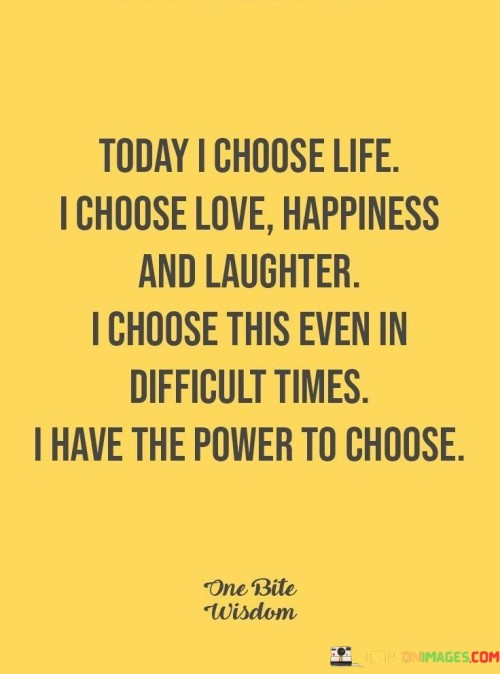 Today-I-Choose-Life-I-Choose-Love-Happiness-And-Laughter-Quotes.jpeg
