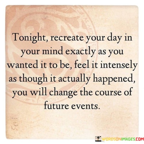 Tonight Recreate Your Day In Your Mind Excatly As You Quotes